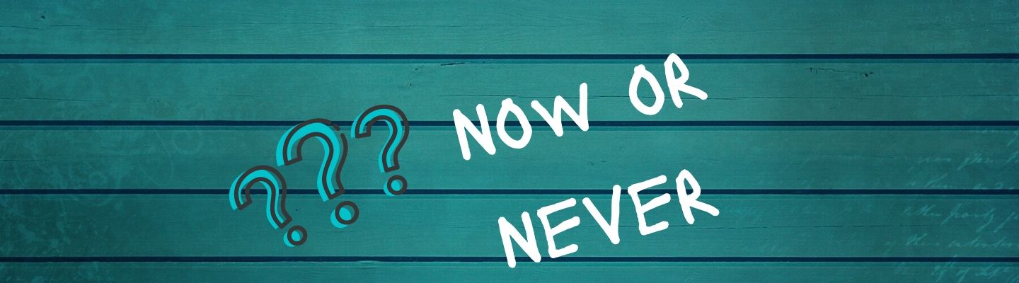 Now or Never with three question marks on a teal wood slated background