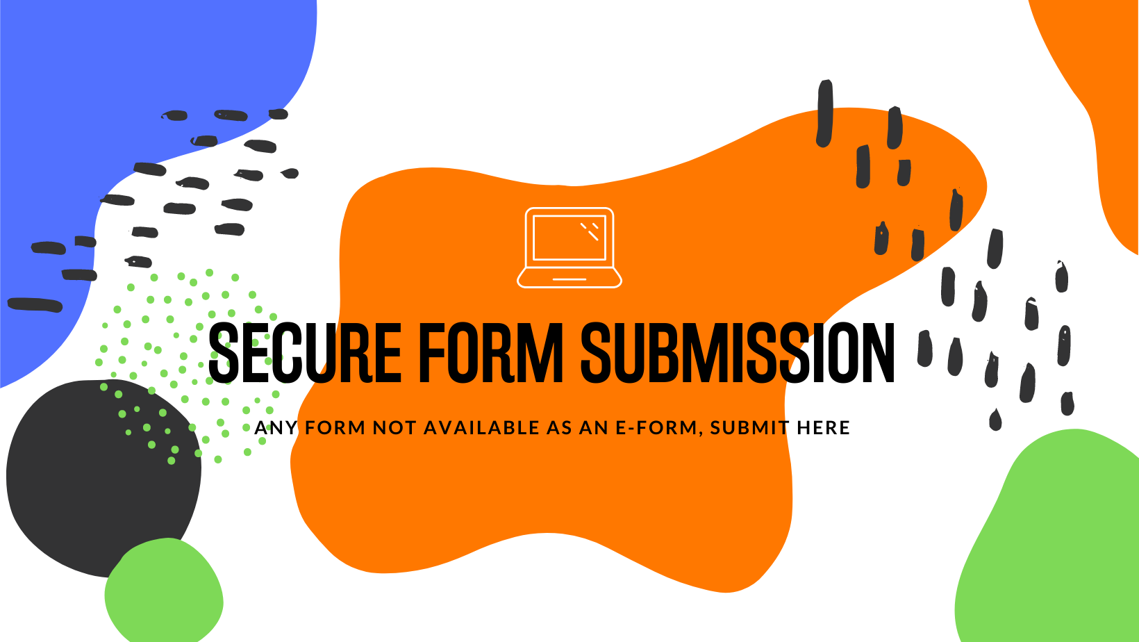 Secure Form Submission, any form not available as an e-form, submit here