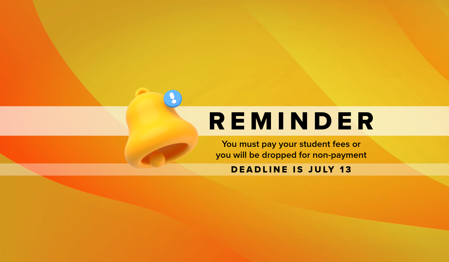 reminder you must pay your student fees or you will be dropped for non-payment deadline is july 13