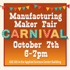 Manufacturing Maker Fair Carnival October 7 from 6 pm to 7 pm ASC 120 in the applied science center building 