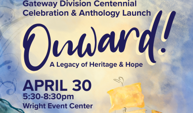 Gateway Division Centnnial Celebration and Anthology Launch Onward ! A legacy of heritage and hope April 30 5:30 pm to 8:30 Pm Wright Event Center