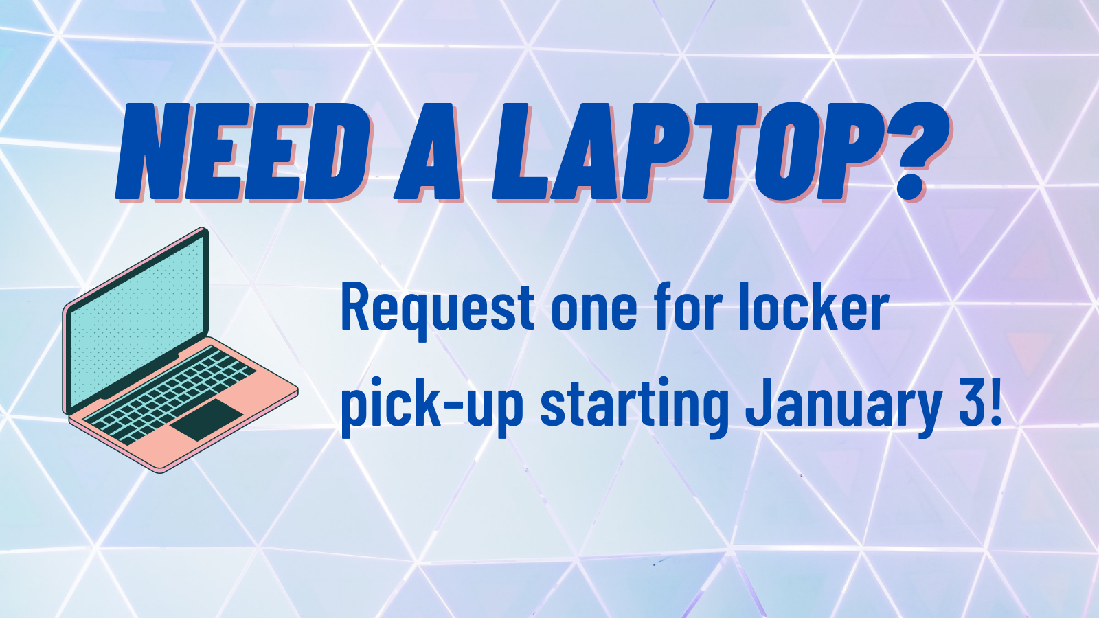 Need a laptop? Request one for locker pick-up starting January 3!