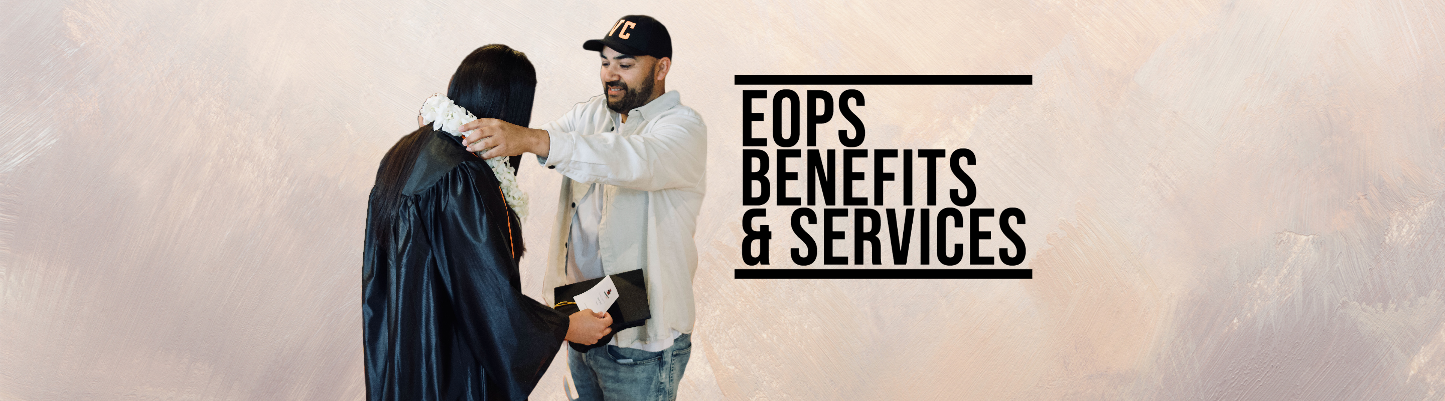 Photo of EOPS Counselor putting a lei on a EOPS graduate student with text that reads "EOPS Benefits & Services"