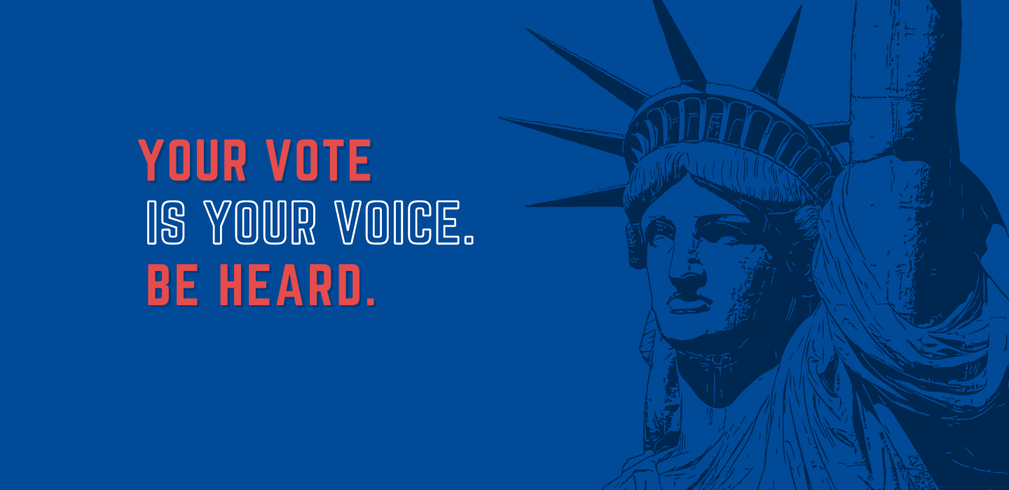 Your Vote is Your Voice. Be Heard. 