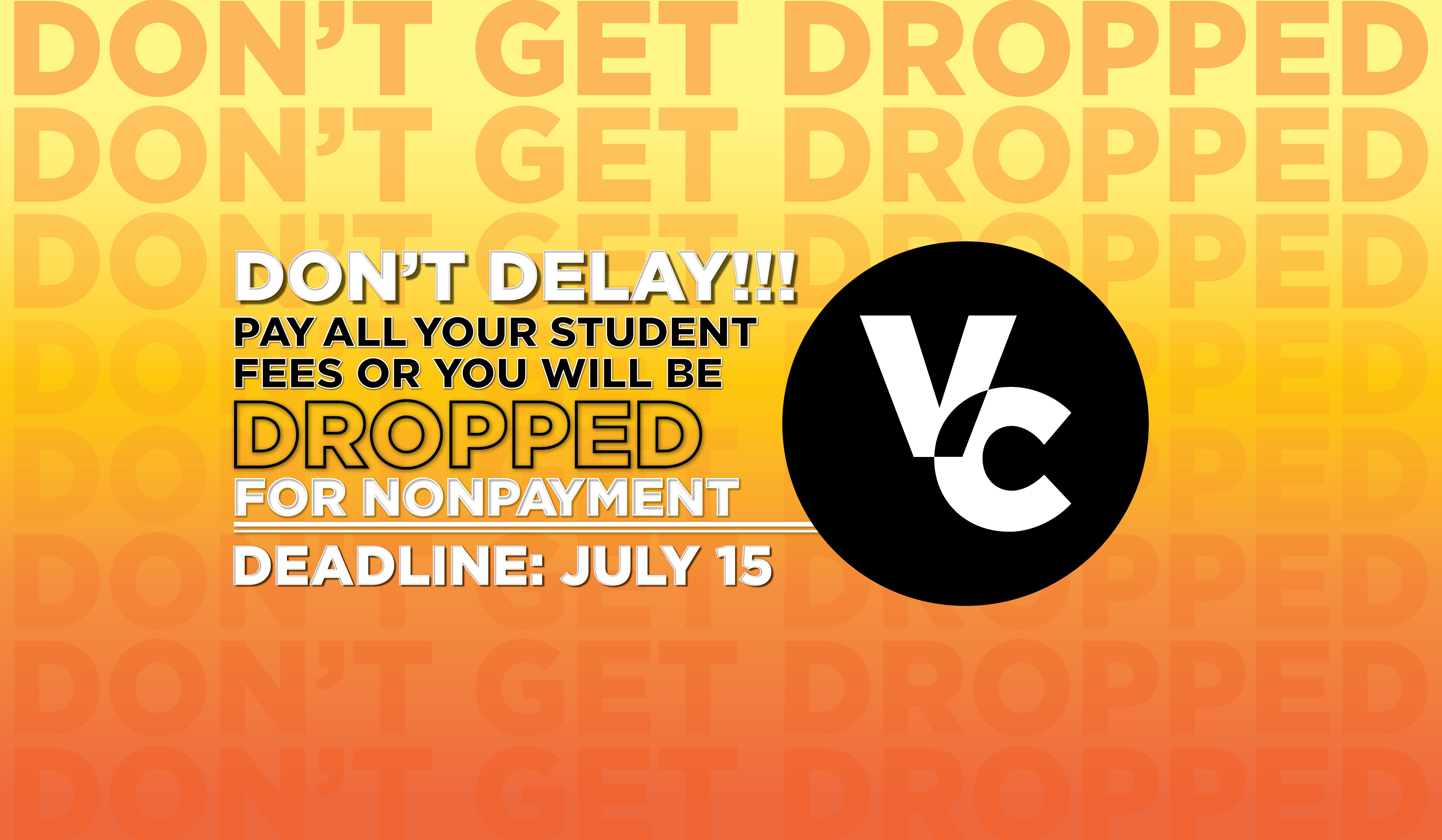 don't delay pay all your student fees or you will be dropped for nonpayment deadline is July 15