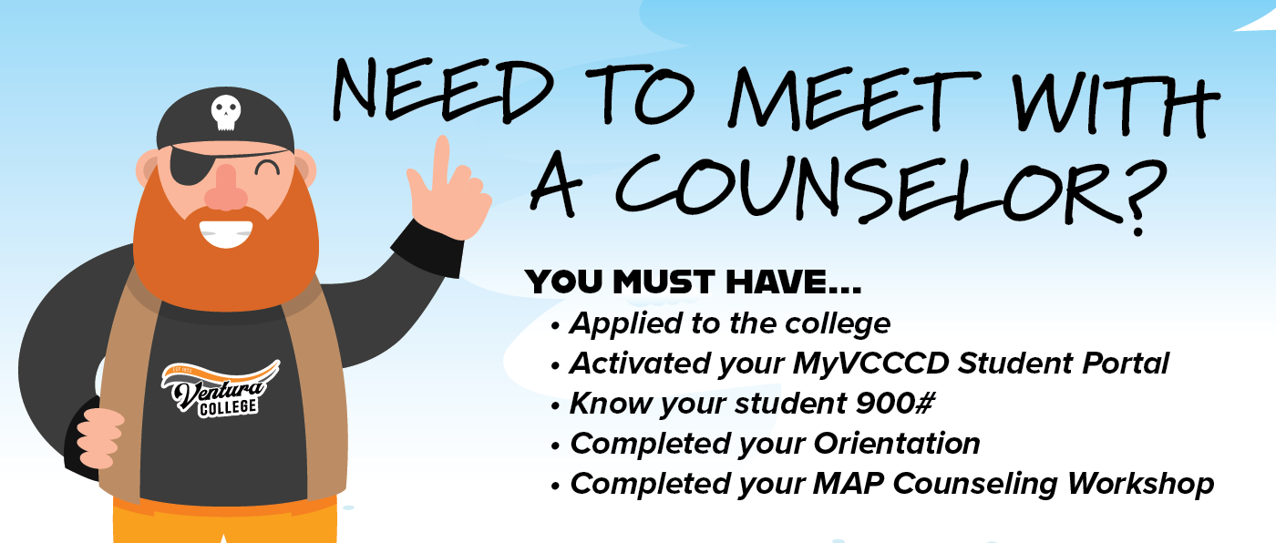 Need to meet with a counselor? You must have applied to the college, activated your MyVCCCD Portal, know your student 900#, completed your orientation, completed your MAP counseling wrokshop