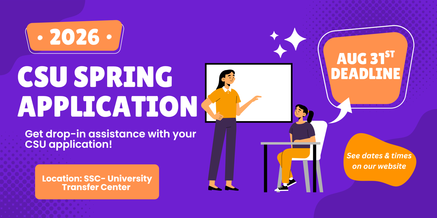 2026 CSU Spring Application. Get drop-in assistance with your CSU application! Location: SSC-University Transfer Center. August 31st deadline. See dates and times on our website.