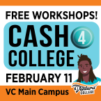 Free Workshops! Cash 4 College February 11 VC Main Campus