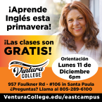 Aprende ingles esta primavera! Las clases son Gratis. Orientacion, lunes 11 de diciember, A las 6 p.m. Ventura College East Campus, venturacollege.edu/eastcampus