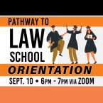 Pathway to Law School Orientation Sept 10 from 6 to 7 via zoom