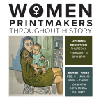 Women printmakers throughout history Opening reception Feb 5 from 6 pm to 8 pm image of woman and baby This free exhibit runs February 5 through March 19 | Monday - Thursday 10 a.m. - 4 p.m.