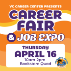 VC Career Center presents Career Fair and Job Expo Thursday, April 16 10 am to 2 pm Bookstore Quad
