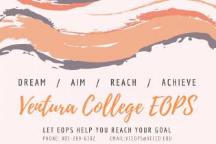 Ventura College EOPS: Dream, Aim, Reach, Achieve. Let EOPS help you reach your goal. 805-289-6302; VCEOPS@vcccd.edu