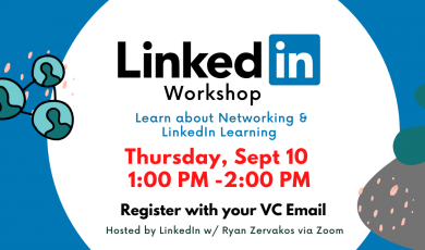 LinkedIn Workshop Learn about Networking and LinkedIn learning. Thursday, Sept. 10 1:00pm - 2:00pm Register with your VC Email. Hosted by LinkedIn w/ Ryan Zervakos via Zoom.