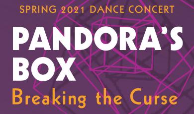 [Purple graphic with white and orange lettering. Pandora's Box. Breaking the Curse. May 6 and 7. Spring 2021 Dance Concert]
