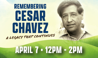 Remembering Cesar Chavez. A Legacy That continues. April 7, 12 p.m. to 2 p.m. 