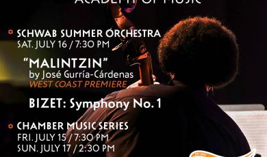 Schwab Miriam & Henry Schwab Academy of Music. July 16 at 7:30 p.m. Malintzin by Jose Guerria Cardenas, Bizet, Symphony 1. Schwab Academy Symphony Orchestra July 15 & 17 