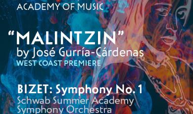 Schwab Miriam & Henry Schwab Academy of Music. July 16 at 7:30 p.m. Malintzin by Jose Guerria Cardenas, Bizet, Symphony 1. Schwab Academy Symphony Orchestra