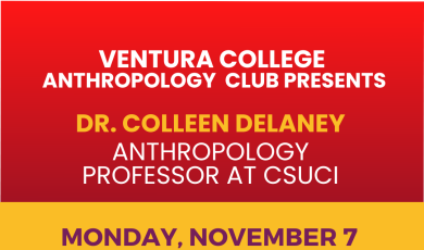 Ventura College Anthropology Club Presents Dr. Colleen Delaney Anthropology Professor at CSUCI, Monday November 7 at 5 p.m. Via Zoom 