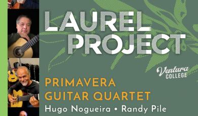 Ventura College Department of Performing Arts, Laurel Project, Primavera Guitar Quartet, Monday, April 10, 7:30 p.m.Hugo Maia Nogueira, Randy Pile, Bob Ward, and Scott Wolf. 