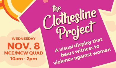 The Clothesline Project, Wednesday, Nov. 8 MCE/MCW Quad 10 a.m. - 2 p.m. - A visual display that bears witness to violence againt women