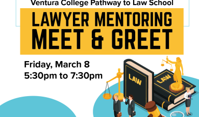 Considering Studying Law? Attend a FREE Lawyer Mentoring Meet & Greet Meet lawyers and judges at the upcoming Pathway to Law event. Speak directly to to mentors and ask questions. Registration required. Call the University Transfer Center at 805-289-6411 to register. Friday, March 8 | 5:30 p.m. - 7:30 p.m. | Guthrie Hall Ventura College