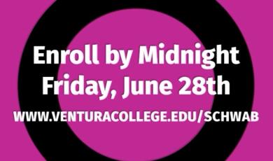 Enroll by MIdnight Friday, June 28 www.venturacollege.edu/schwab