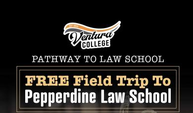 Ventura College Pathway to Law School Free Field Trip to Pepperdine Law School Sept 7 from 7:30 a.m. to 5 p.m. Van departs from VC Gym