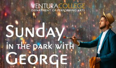 Sunday in the park with George Oct 10 to 13 Ventura College Music and Lyrics by Stephen Sondheim Book by James Lapine