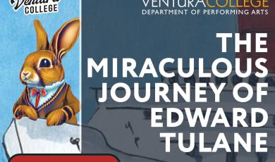 Ventura College The Miraculous Journey of Edward Tulane Adapted by Dwayne Hartford from the book by Kate Dicamillo November 7-10