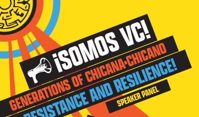 Somos VC! Generations of Chicana-Chicano Resistance and Resilience!  Join us for a cross generational panel on the struggles and triumphs of Chicana/o students at VC. Speakers include: Paula Munoz, Dr. Tomas Carrasco, Chavo Romero, and Lisa Marie Ruiz.   Tuesday, May 5 | 5:30 p.m. - 7:30 p.m. | Guthrie Hall