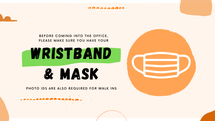 Before coming into the office, please make sure you have your wristband and mask. Photo ID is required for walk ins in Student Connect Center.