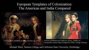 European Templates of Colonization: The Americas and India Compared. Michael Ward, Ventura College and California State University, Northridge.